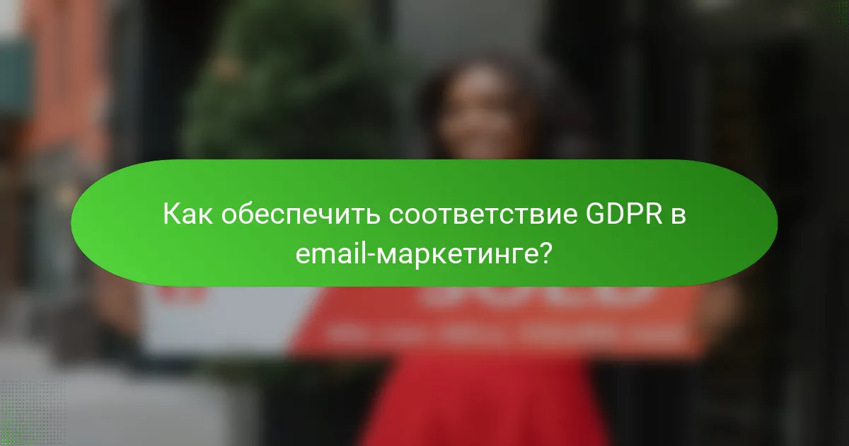 Как обеспечить соответствие GDPR в email-маркетинге?