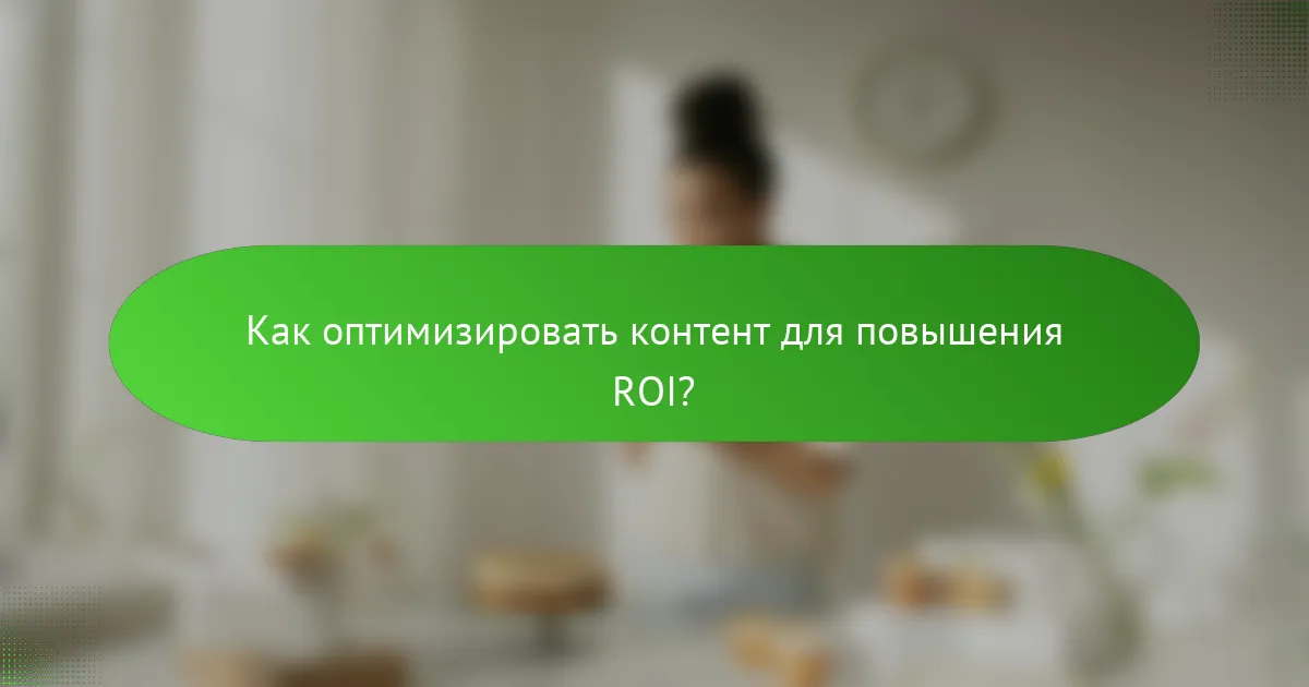 Как оптимизировать контент для повышения ROI?