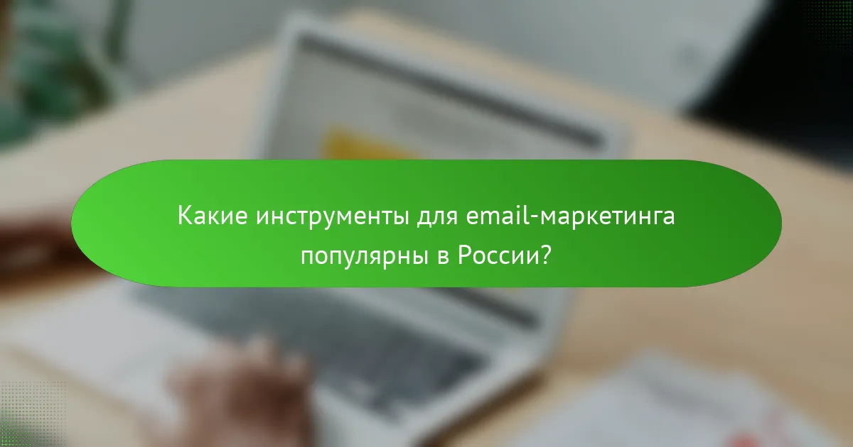 Какие инструменты для email-маркетинга популярны в России?