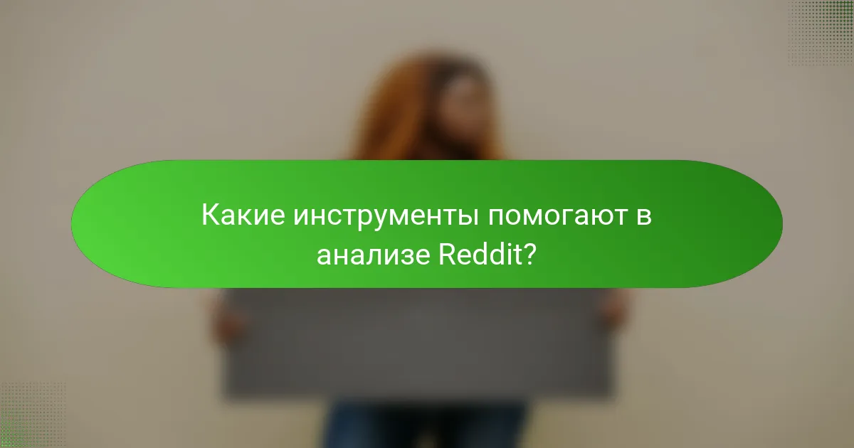 Какие инструменты помогают в анализе Reddit?