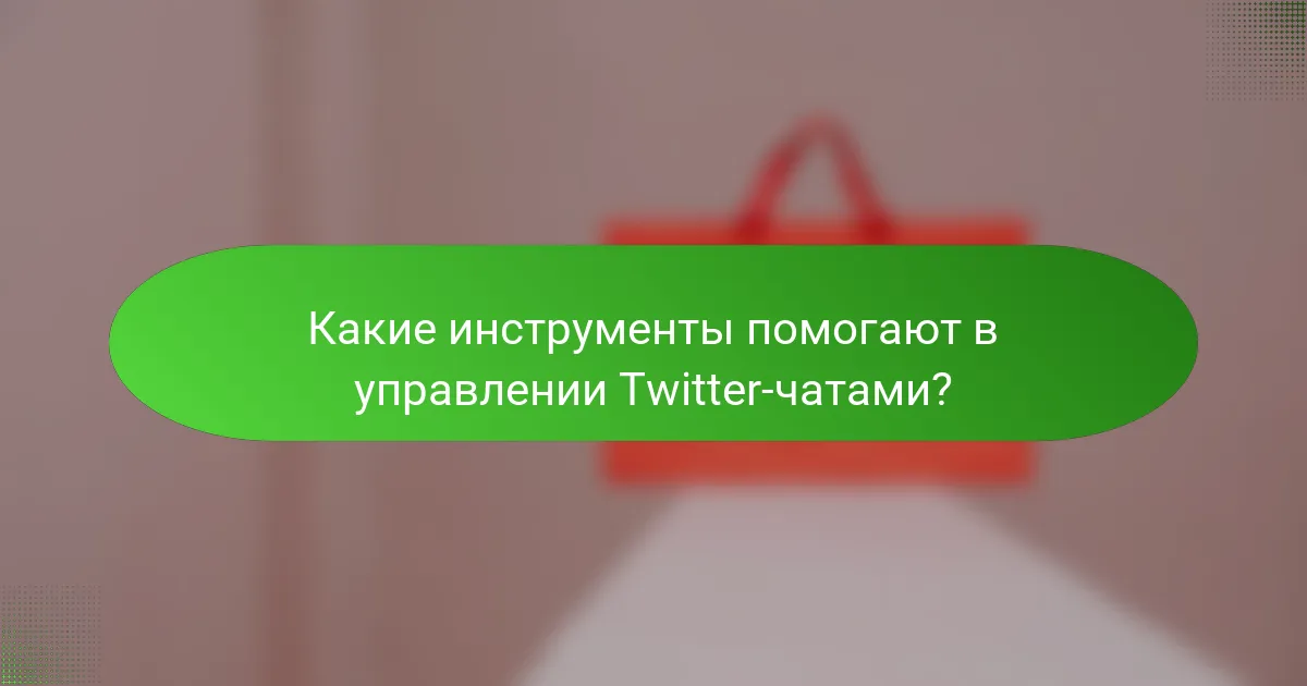 Какие инструменты помогают в управлении Twitter-чатами?