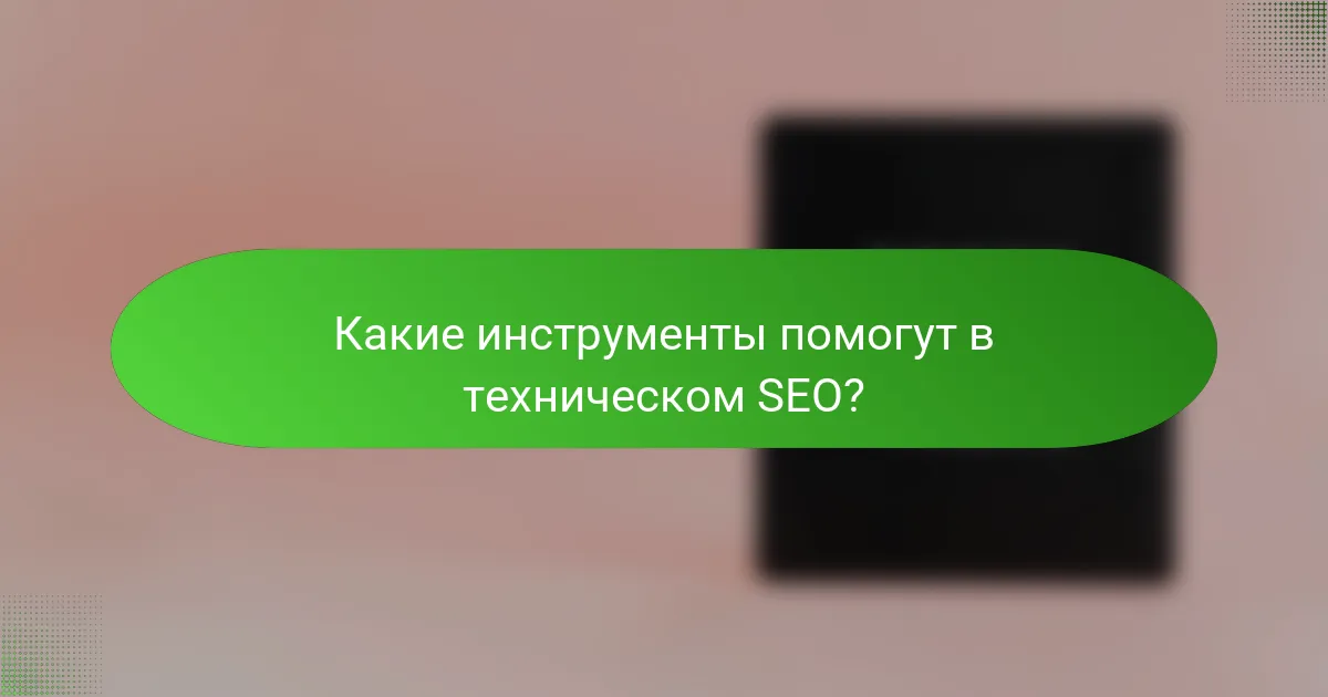 Какие инструменты помогут в техническом SEO?