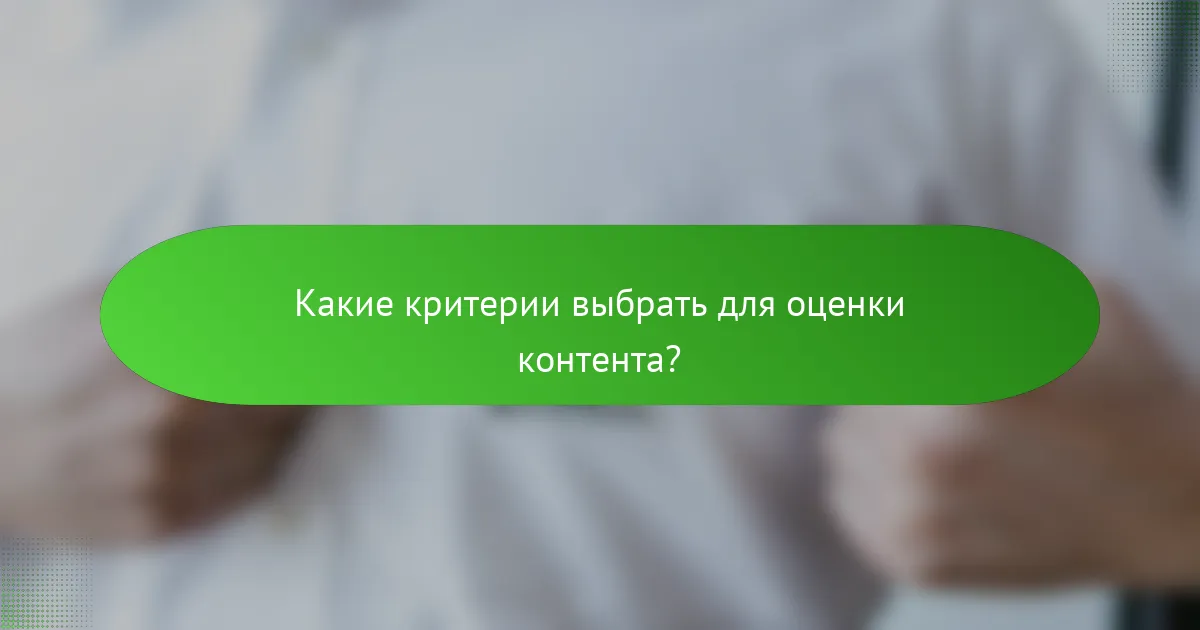 Какие критерии выбрать для оценки контента?