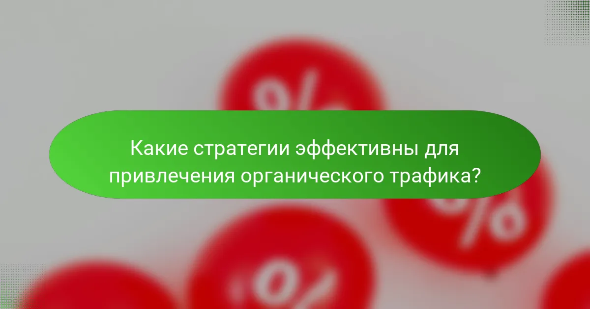 Какие стратегии эффективны для привлечения органического трафика?