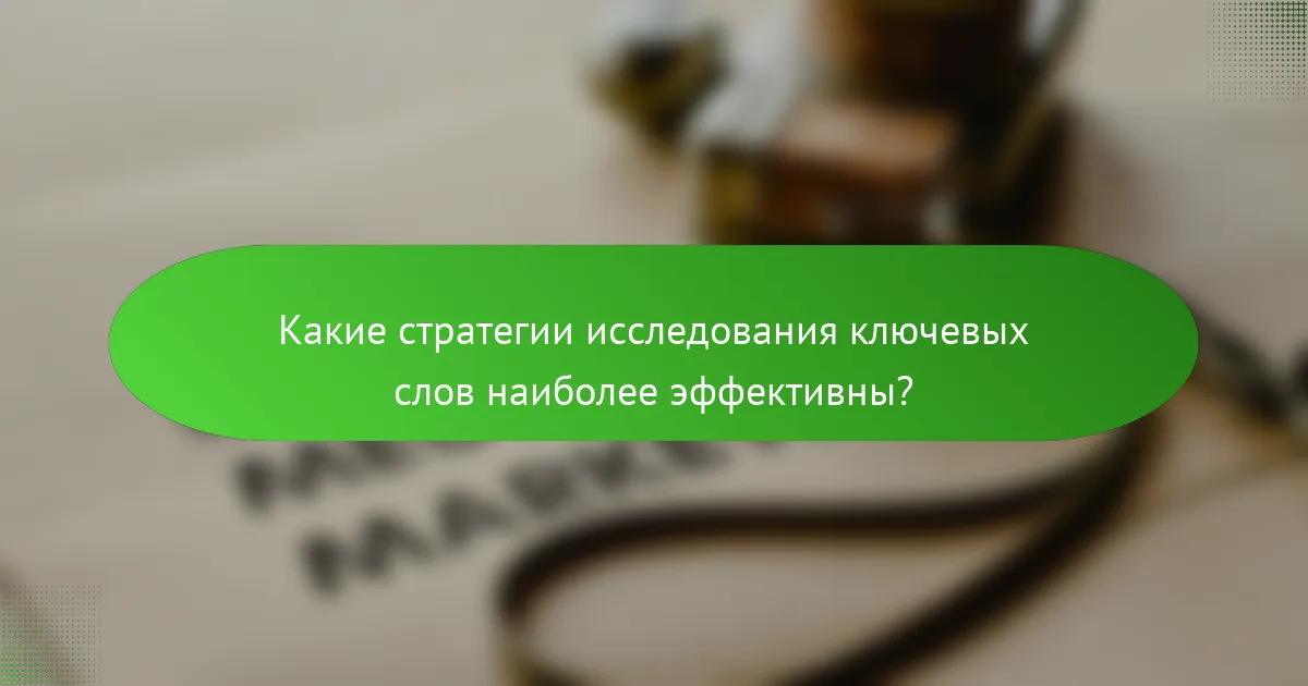 Какие стратегии исследования ключевых слов наиболее эффективны?