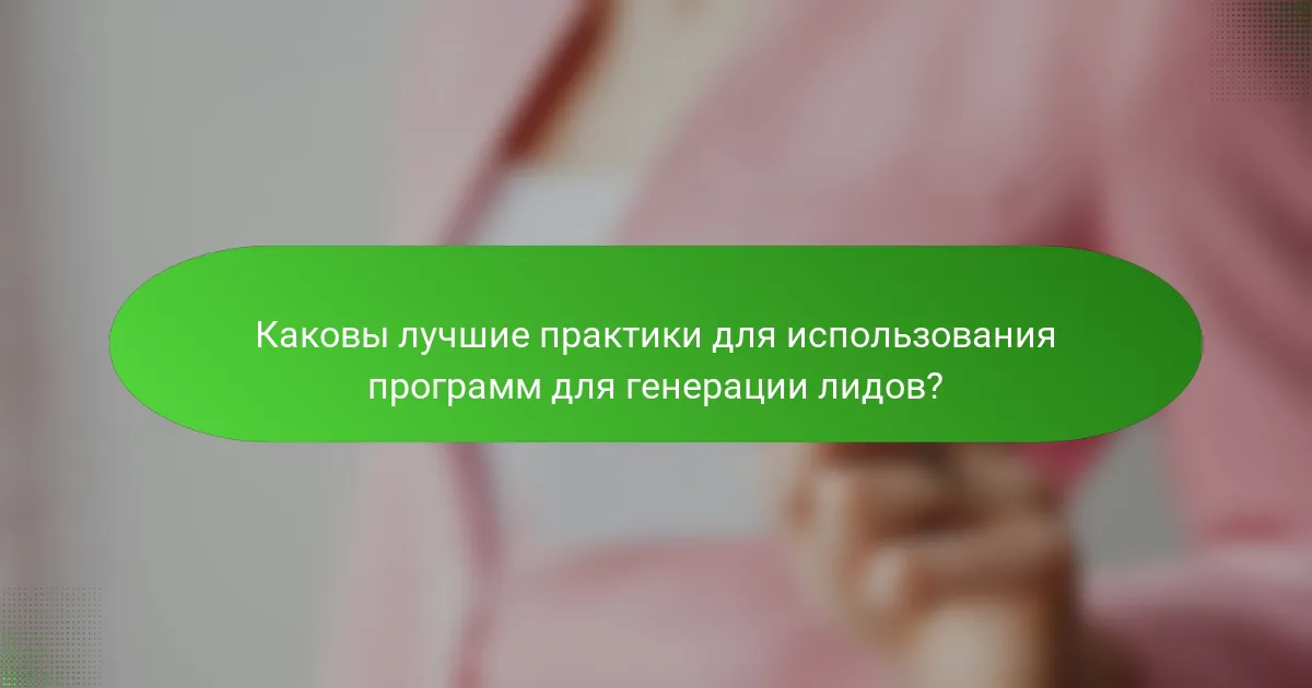 Каковы лучшие практики для использования программ для генерации лидов?