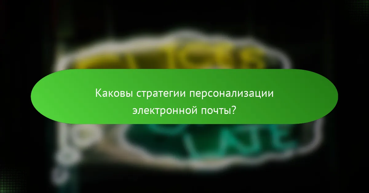Каковы стратегии персонализации электронной почты?